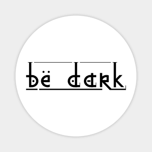 Be dark Magnet